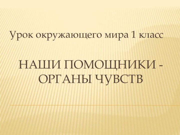 Наши помощники -    органы чувствУрок окружающего мира 1 класс