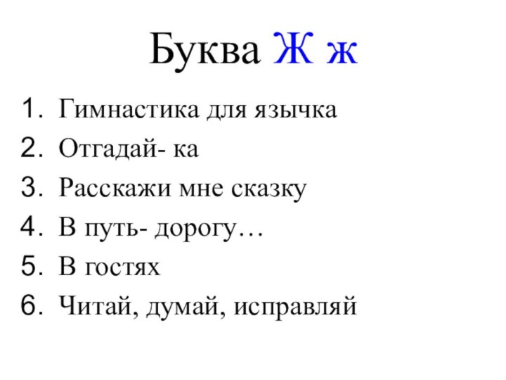 Буква Ж жГимнастика для язычкаОтгадай- каРасскажи мне сказкуВ путь- дорогу…В гостяхЧитай, думай, исправляй