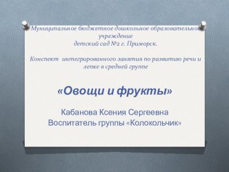 Конспект интегрированного занятия по развитию речи и лепке в средней группе Овощи и фрукты презентация к уроку по аппликации, лепке (средняя группа)