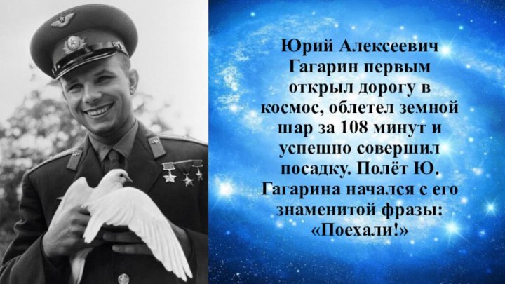 Юрий Алексеевич Гагарин первым открыл дорогу в космос, облетел земной шар за