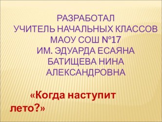 Презентация к уроку окружающего мира Когда наступит лето Батищева Н.А презентация к уроку по окружающему миру (1 класс)