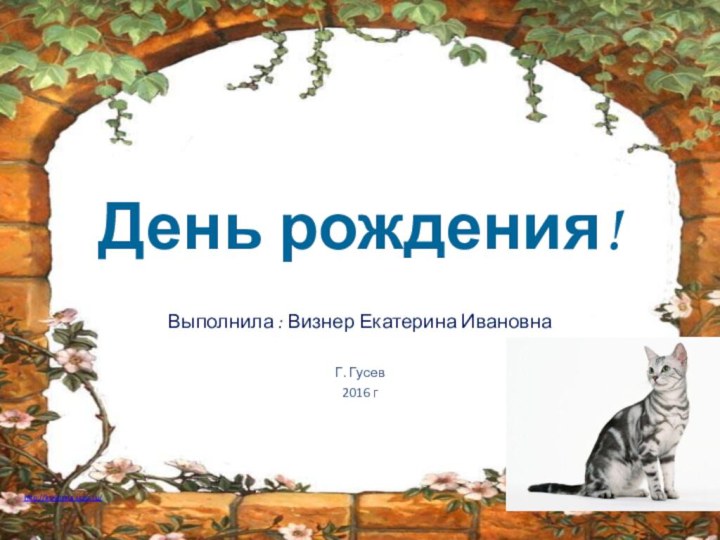 День рождения!Выполнила : Визнер Екатерина Ивановна Г. Гусев 2016 г