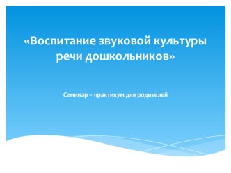 Презентация для семинара-практикума с родителями Воспитание звуковой культуры речи дошкольников презентация к уроку по развитию речи (старшая группа)