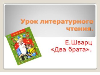 Литературное чтение 4класс.Е.Шварц Два брата план-конспект урока по чтению (4 класс)