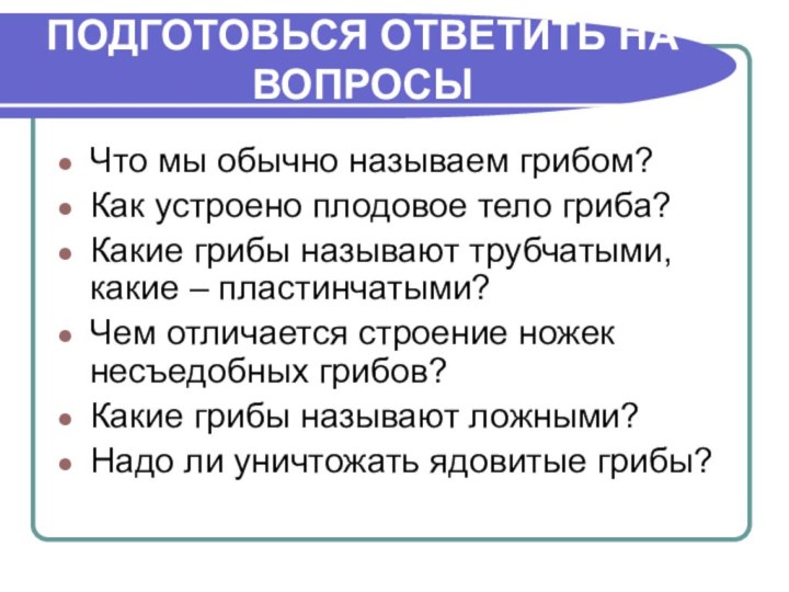 ПОДГОТОВЬСЯ ОТВЕТИТЬ НА ВОПРОСЫЧто мы обычно называем грибом?Как устроено плодовое тело гриба?Какие