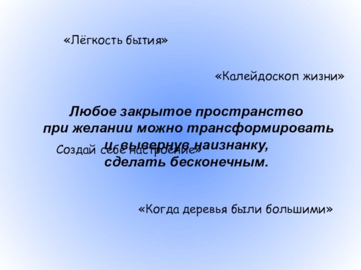 Любое закрытое пространство при желании можно трансформировать и, вывернув наизнанку, сделать бесконечным.«Лёгкость