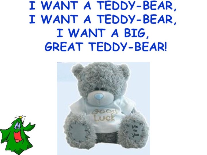 I WANT A TEDDY-BEAR,  I WANT A TEDDY-BEAR,  I WANT