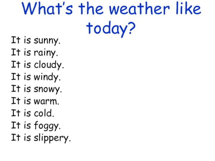 What’s the weather like today? It is sunny.It is rainy.It is cloudy.It