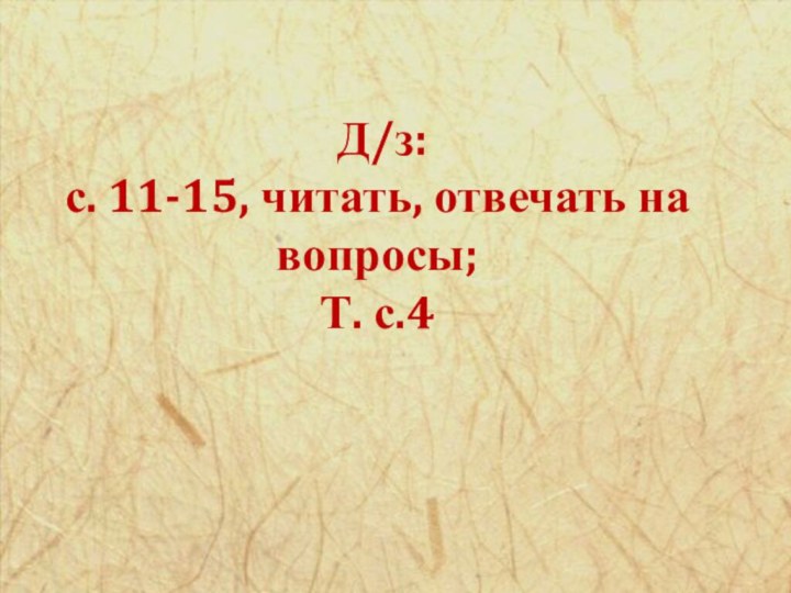 Д/з:  с. 11-15, читать, отвечать на вопросы;  Т.