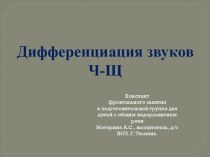 Конспект фронтального занятия в подготовительной группе для детей с общим недоразвитием речи Моторина А.С., воспитатель, д/с №73. Г. Тюмень. Тема: Дифференциация звуков Ч-Щ. презентация по логопедии по теме