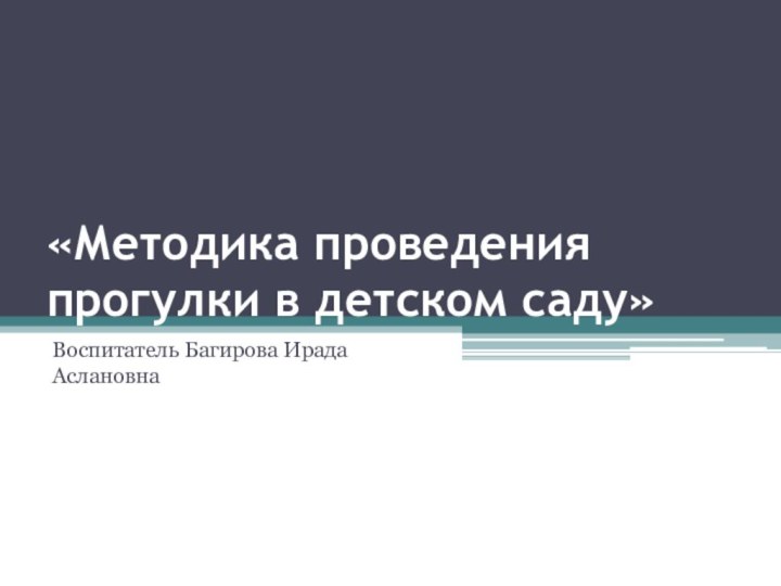 «Методика проведения прогулки в детском саду»Воспитатель Багирова Ирада Аслановна