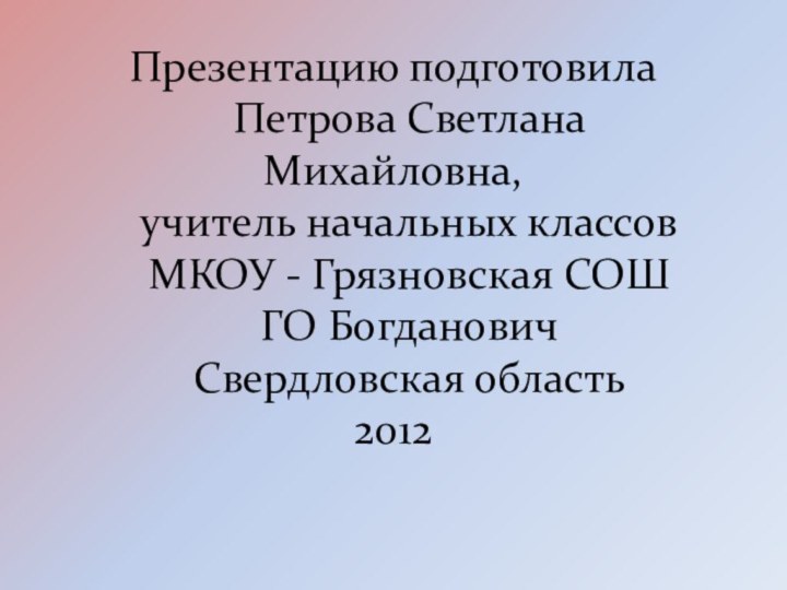 Презентацию подготовила   Петрова Светлана Михайловна,   учитель начальных классов