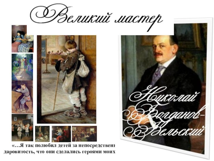 «…Я так полюбил детей за непосредственность, даровитость, что они сделались героями моих картин»