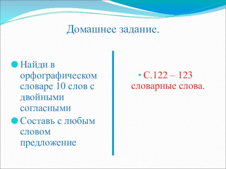 Домашнее задание.Найди в орфографическом словаре 10 слов с двойными согласнымиСоставь с любым