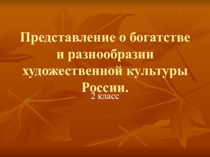 Представление о богатстве и разнообразии художественной культуры России. 2 класс