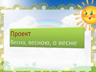 Проект- презентация Весна,весною,о весне. проект по окружающему миру (старшая группа)