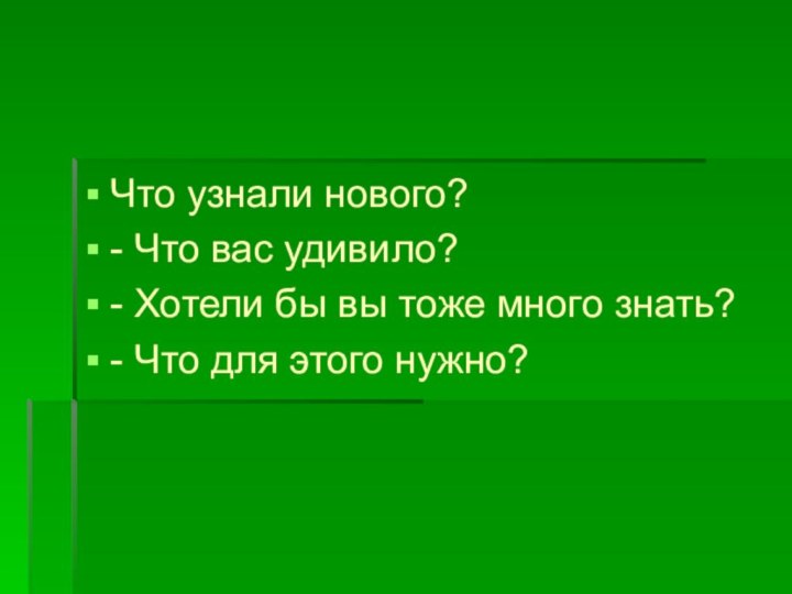 Что узнали нового? - Что вас удивило?- Хотели бы вы тоже много