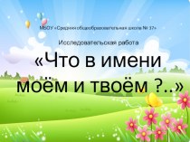 Исследовательская работа Что в имени моём и твоём... презентация к уроку по окружающему миру (4 класс)