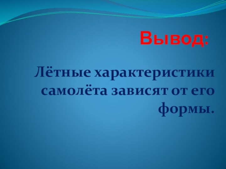 Вывод:Лётные характеристики самолёта зависят от его формы.