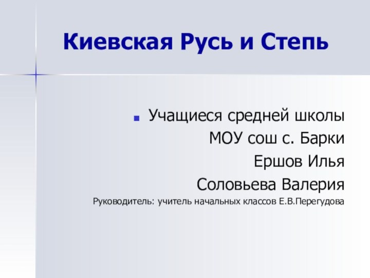 Киевская Русь и СтепьУчащиеся средней школыМОУ сош с. БаркиЕршов Илья  Соловьева