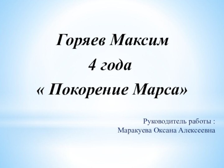 Руководитель работы :  Маракуева Оксана Алексеевна Горяев Максим4 года