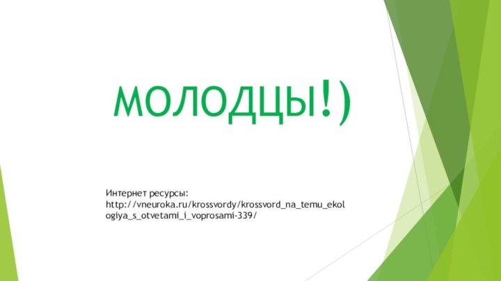 МОЛОДЦЫ!)Интернет ресурсы: http://vneuroka.ru/krossvordy/krossvord_na_temu_ekologiya_s_otvetami_i_voprosami-339/