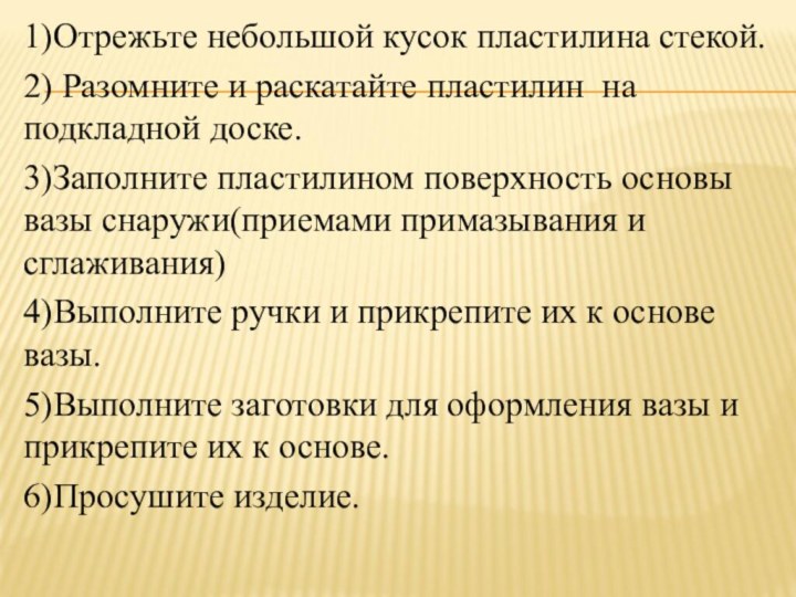 1)Отрежьте небольшой кусок пластилина стекой.2) Разомните и раскатайте пластилин на подкладной доске.3)Заполните