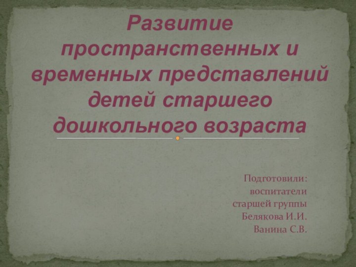 Подготовили:воспитатели старшей группыБелякова И.И.Ванина С.В.