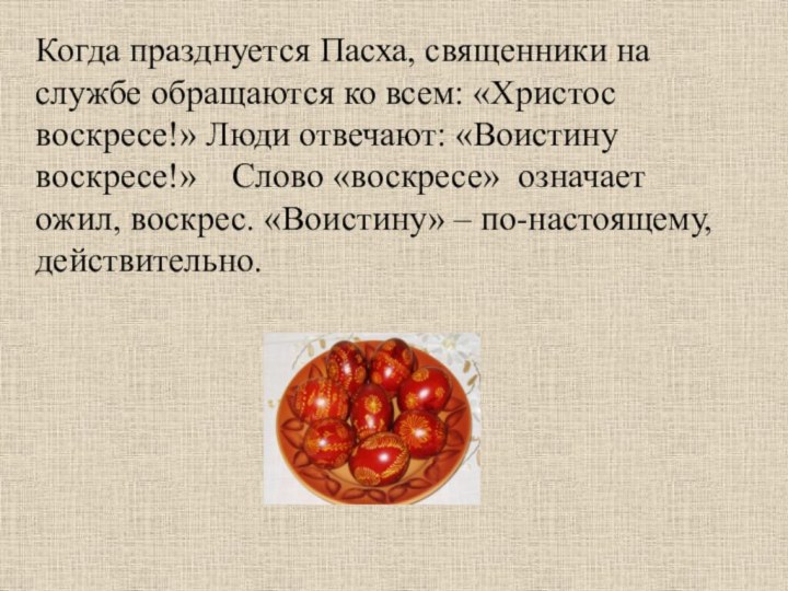 Когда празднуется Пасха, священники на службе обращаются ко всем: «Христос воскресе!» Люди