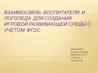 консультация- презентация по теме:  Взаимосвязь воспитателя и логопеда для создания игровой развивающей среды с учетом ФГОС. презентация к уроку по логопедии (подготовительная группа)