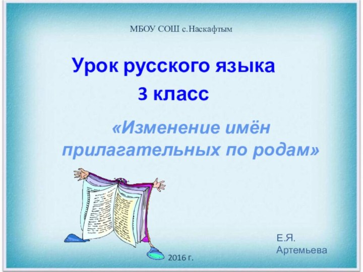 «Изменение имён прилагательных по родам»МБОУ СОШ с.НаскафтымУрок русского языка3 класс Е.Я.Артемьева2016 г.