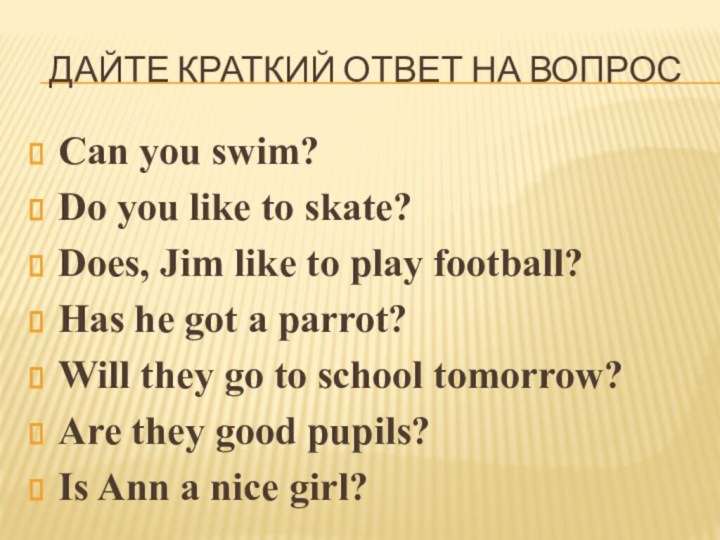 Дайте краткий ответ на вопросCan you swim?Do you like to skate?Does, Jim