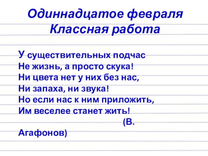 Одиннадцатое февраляКлассная работаУ существительных подчасНе жизнь, а просто скука!Ни цвета нет у