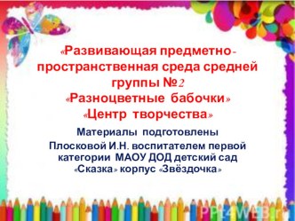 Развивающая предметно-пространственная среда средней группы №2 Разноцветные бабочки Центр творчества презентация к уроку (средняя группа) по теме