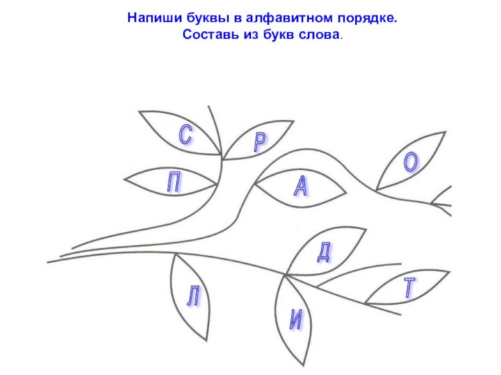 ЛПАОИДСТНапиши буквы в алфавитном порядке. Составь из букв слова.Р