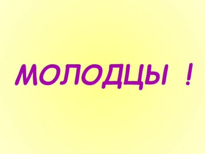 МОЛОДЦЫ !