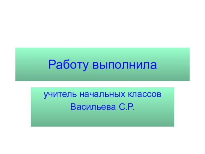 Работу выполнилаучитель начальных классовВасильева С.Р.