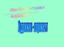 поэт моря Презентация о художнике - маринисте И.К.Айвазовском. презентация к уроку по изобразительному искусству (изо, 2 класс)