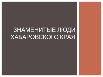 Знаменитые люди Хабаровского края презентация к уроку (3, 4 класс)