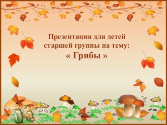 Презентация Грибы презентация к уроку по окружающему миру (старшая группа)