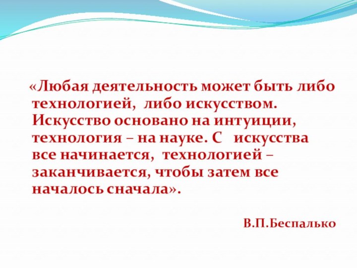 «Любая деятельность может быть либо технологией, либо искусством. Искусство основано на