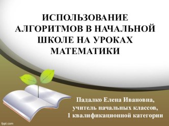 ИСПОЛЬЗОВАНИЕ АЛГОРИТМОВ В НАЧАЛЬНОЙ ШКОЛЕ НА УРОКАХ МАТЕМАТИКИ презентация к уроку по математике