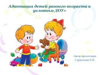 Презентация Адаптация детей раннего возраста к условиям ДОУ презентация к уроку (младшая группа)