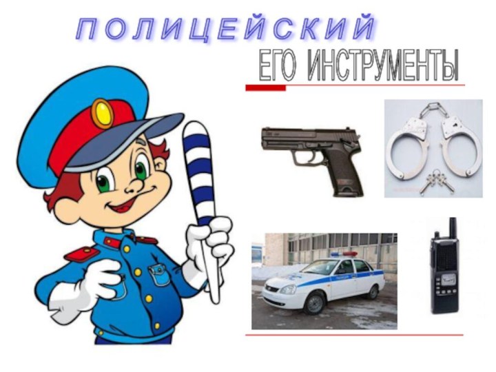 П О Л И Ц Е Й С К И ЙЕГО ИНСТРУМЕНТЫ