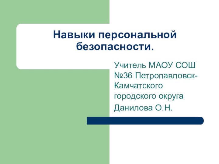 Навыки персональной безопасности. Учитель МАОУ СОШ №36 Петропавловск-Камчатского городского округаДанилова О.Н.