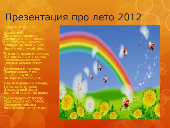 Презентация про лето 2012ЗДРАВСТВУЙ, ЛЕТО!Здравствуй,  Лето долгожданное! Солнце, речка и песок, Тень