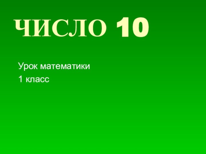 ЧИСЛО 10Урок математики 1 класс