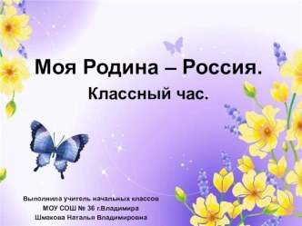 Моя Родина - Россия. Классный час 2-4 класс. классный час по теме