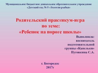 Родительский практикум-игра по теме: Ребенок на пороге школы- подготовительная группа презентация к уроку (подготовительная группа)