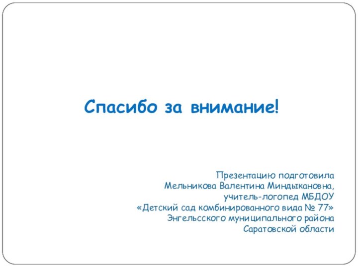 Презентацию подготовилаМельникова Валентина Миндыкановна,учитель-логопед МБДОУ «Детский сад комбинированного вида № 77» Энгельсского